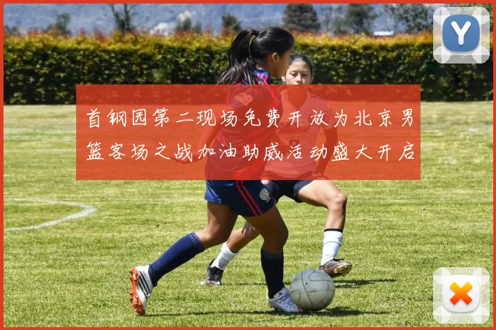 首钢园第二现场免费开放为北京男篮客场之战加油助威活动盛大开启